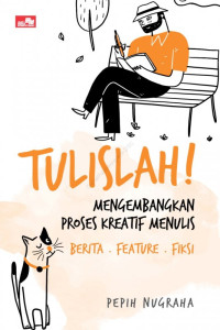 Image of Tulislah! Mengembangkan proses kreatif menulis berita, feature, fiksi